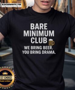 Alt Text: Awesome Bare Minimum Club T-Shirt featuring We Bring Beer You Bring Drama slogan, perfect for casual outings.
