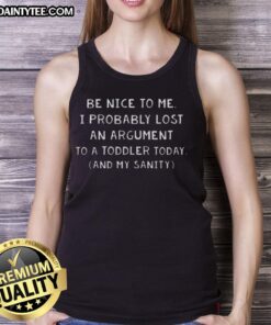 Funny tank top with 'Be Nice to Me, I Probably Lost an Argument to a Toddler Today' design, perfect for humor lovers.