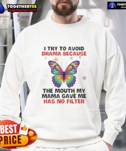 Awesome butterfly sweatshirt with 'I try to avoid drama because the mouth my mama gave me has no filter' text design.