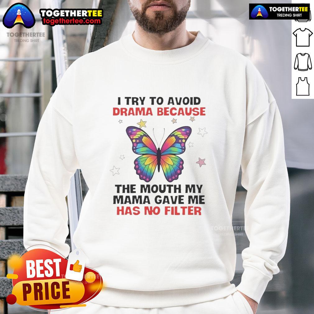 Awesome Butterfly I Try To Avoid Drama Because The Mouth My Mama Gave Me Has No Filter Sweatshirt Awesome butterfly sweatshirt with 'I try to avoid drama because the mouth my mama gave me has no filter' text design.