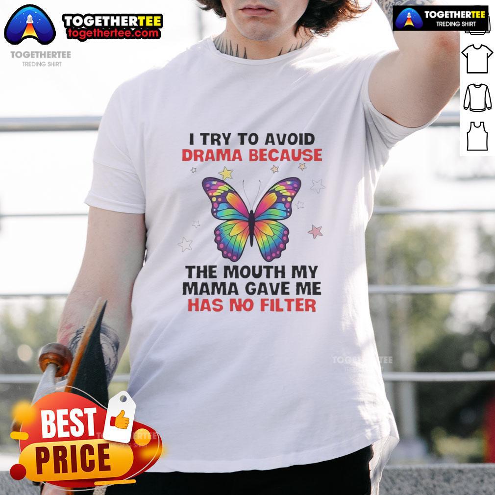 Awesome Butterfly I Try To Avoid Drama Because The Mouth My Mama Gave Me Has No Filter T-Shirt Alt Text: Awesome Butterfly T-Shirt with the phrase 'I Try To Avoid Drama Because The Mouth My Mama Gave Me Has No Filter.'