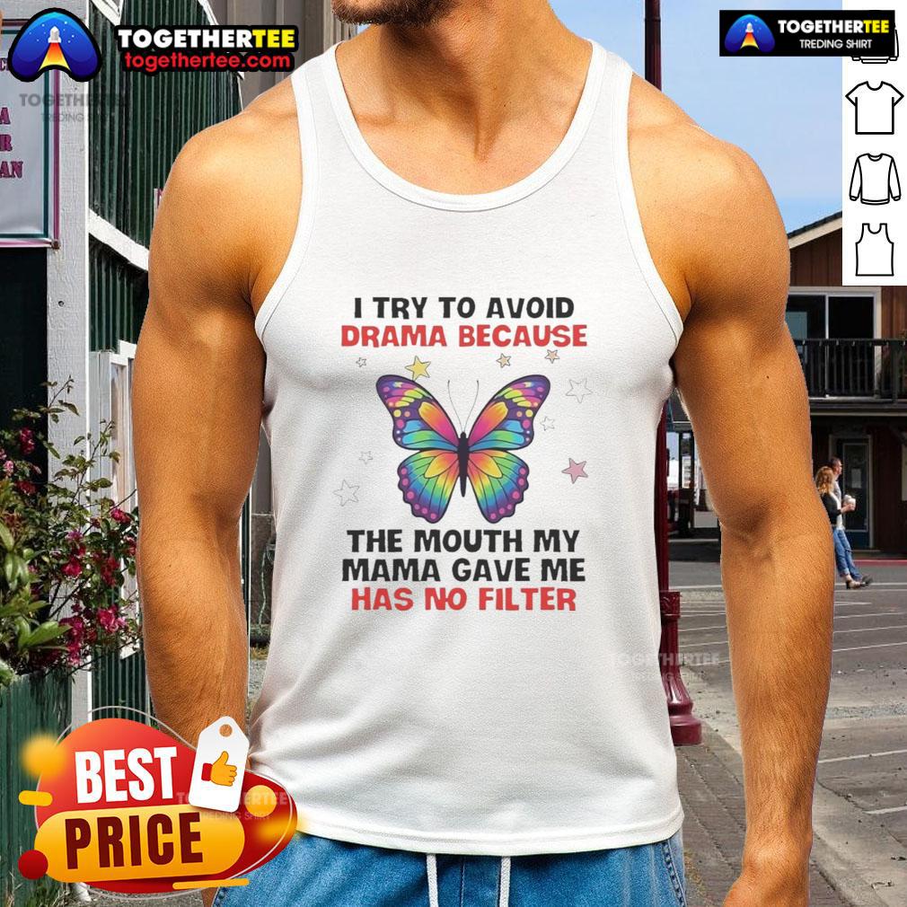 Awesome Butterfly I Try To Avoid Drama Because The Mouth My Mama Gave Me Has No Filter Tank Top Alt Text: Awesome butterfly tank top with 'Avoid Drama' quote, perfect for those who embrace honesty without filters.