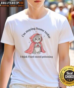 Alt Text: Awesome Cat t-shirt featuring 'I'M Staying Home Today I Think I Have Mood Poisoning' design for cat lovers.