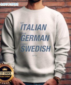 Awesome Eat Italian Drive German Marry Swedish sweatshirt design featuring vibrant graphics and stylish typography.