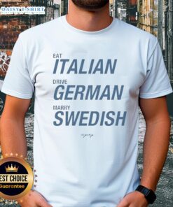 Awesome Eat Italian Drive German Marry Swedish T-Shirt featuring vibrant graphics and a fun slogan for cultural enthusiasts.
