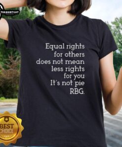 Awesome Equal Rights for Others T-shirt featuring RBG quote Its Not Pie promoting equality and justice for all.