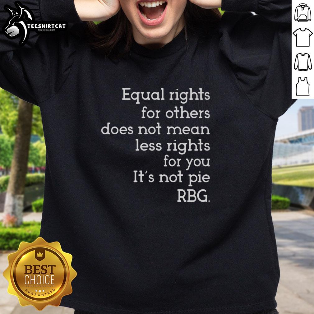 awesome-equal-rights-for-others-does-not-mean-less-rights-for-you-its-not-pie-rbg-sweatshirt Awesome Equal Rights sweatshirt featuring RBG quote: 'Equal rights for others does not mean less rights for you.'