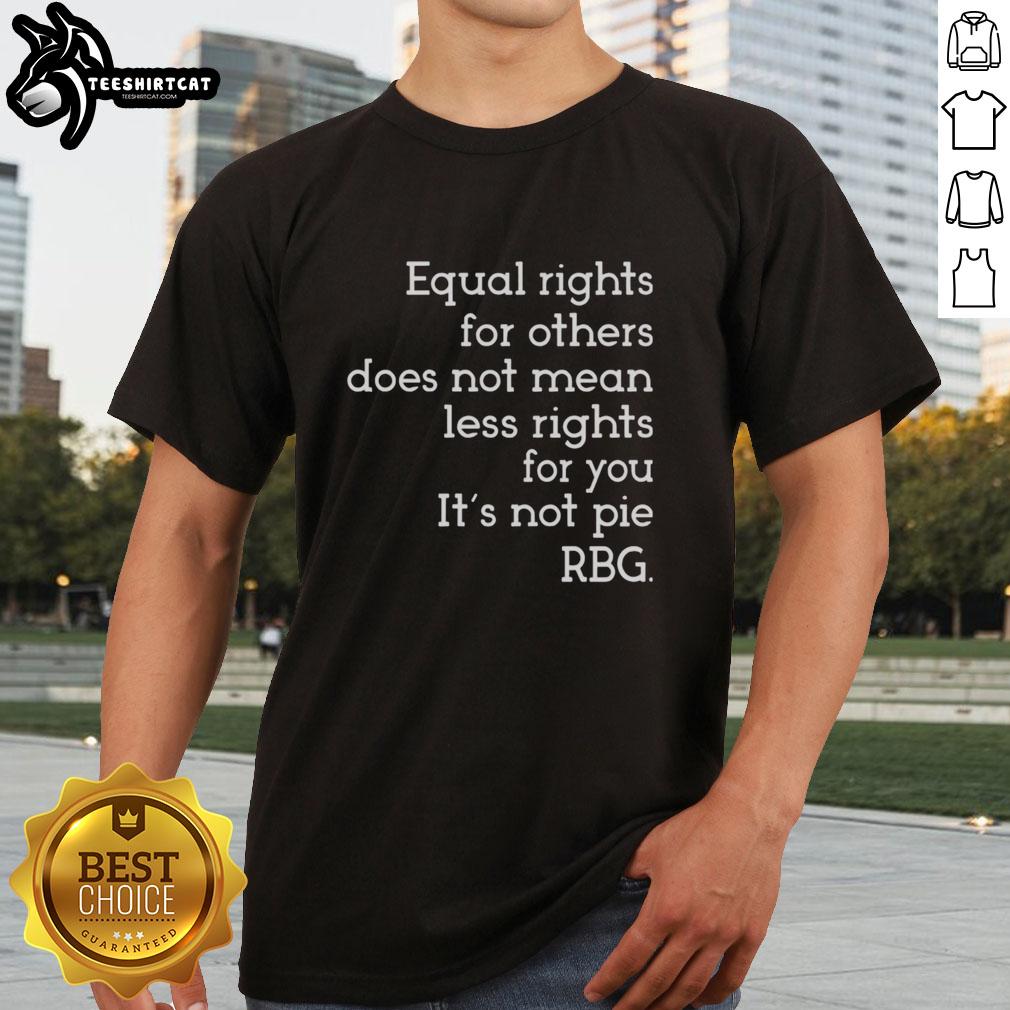 awesome-equal-rights-for-others-does-not-mean-less-rights-for-you-its-not-pie-rbg-t-shirt-1 Awesome Equal Rights For Others T-Shirt featuring RBG quote, promoting equality without diminishing individual rights.