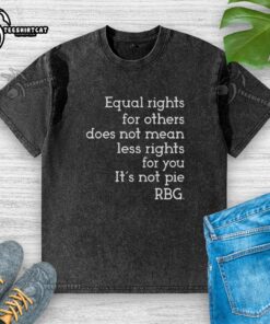 Awesome Equal Rights for Others t-shirt featuring RBG quote: 'Its not pie' promoting equality and justice for all.