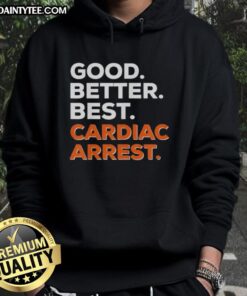 Awesome Good Better Best Cardiac Arrest Hoodie featuring a bold design, perfect for health awareness and casual wear.