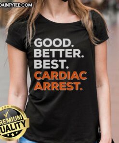 Alt Text: Awesome Good Better Best Cardiac Arrest Ladies Tee showcasing a stylish design for heart health awareness.