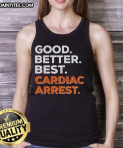 Awesome Good Better Best Cardiac Arrest Tank Top featuring a bold graphic design for fitness enthusiasts.