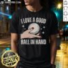 Awesome Hand Girl I Love A Good Ball In Hand T-Shirt featuring a fun graphic design of a girl holding a ball.