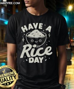 Awesome Have A Rice Day T-Shirt featuring a fun rice graphic and playful typography, perfect for rice lovers.