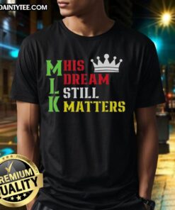Alt Text: Awesome His Dream Still Matters Martin Luther King Day Human Rights T-Shirt with inspirational design and text.