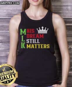 Awesome 'His Dream Still Matters' tank top for Martin Luther King Day, celebrating human rights and equality.