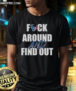 Awesome Houston Texans 'Fck Around And Find Out' T-Shirt featuring bold graphics, perfect for fans and game day attire.