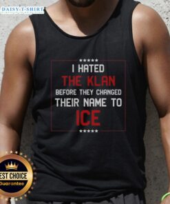 Awesome I Hated The Klan Before They Changed Their Name To Ice tank top design showcasing bold anti-hate message.