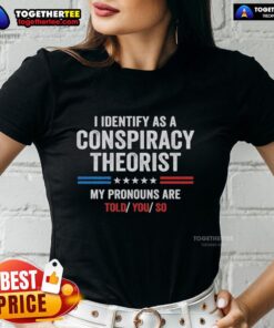 Awesome tee featuring 'I identify as a conspiracy theorist, my pronouns are told you so' design for casual wear.