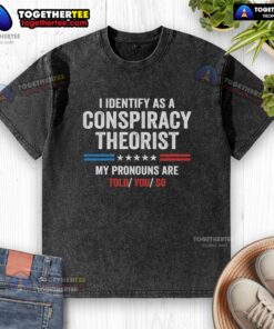 Awesome washed t-shirt featuring a humorous conspiracy theorist slogan: 'I identify as a conspiracy theorist, my pronouns are told you so.'