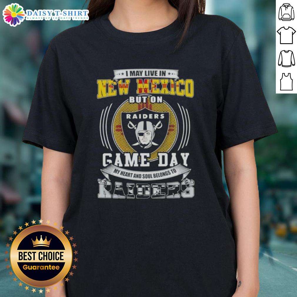 Awesome I May Live In New Mexico But On Game Day My Heart And Soul Belongs To Las Vegas Raiders Football Ladies-Tee Awesome ladies tee featuring 'I may live in New Mexico, but my heart belongs to Las Vegas Raiders football' design.
