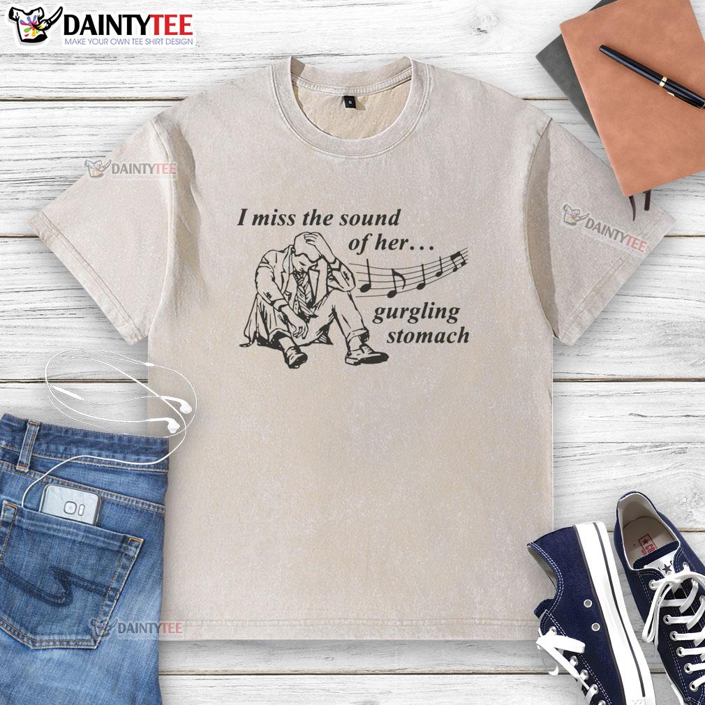 awesome-i-miss-the-sound-of-her-gurgling-stomach-washed-t-shirt Person wearing an 'I Miss The Sound Of Her Gurgling Stomach' washed t-shirt, showcasing unique graphic design.