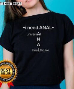 Awesome I Need Anal Universal Healthcare Ladies Tee featuring bold text design on a stylish women's t-shirt.