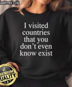 Awesome I Visited Countries That You Don't Even Know Exist sweatshirt in vibrant colors, perfect for travel enthusiasts.