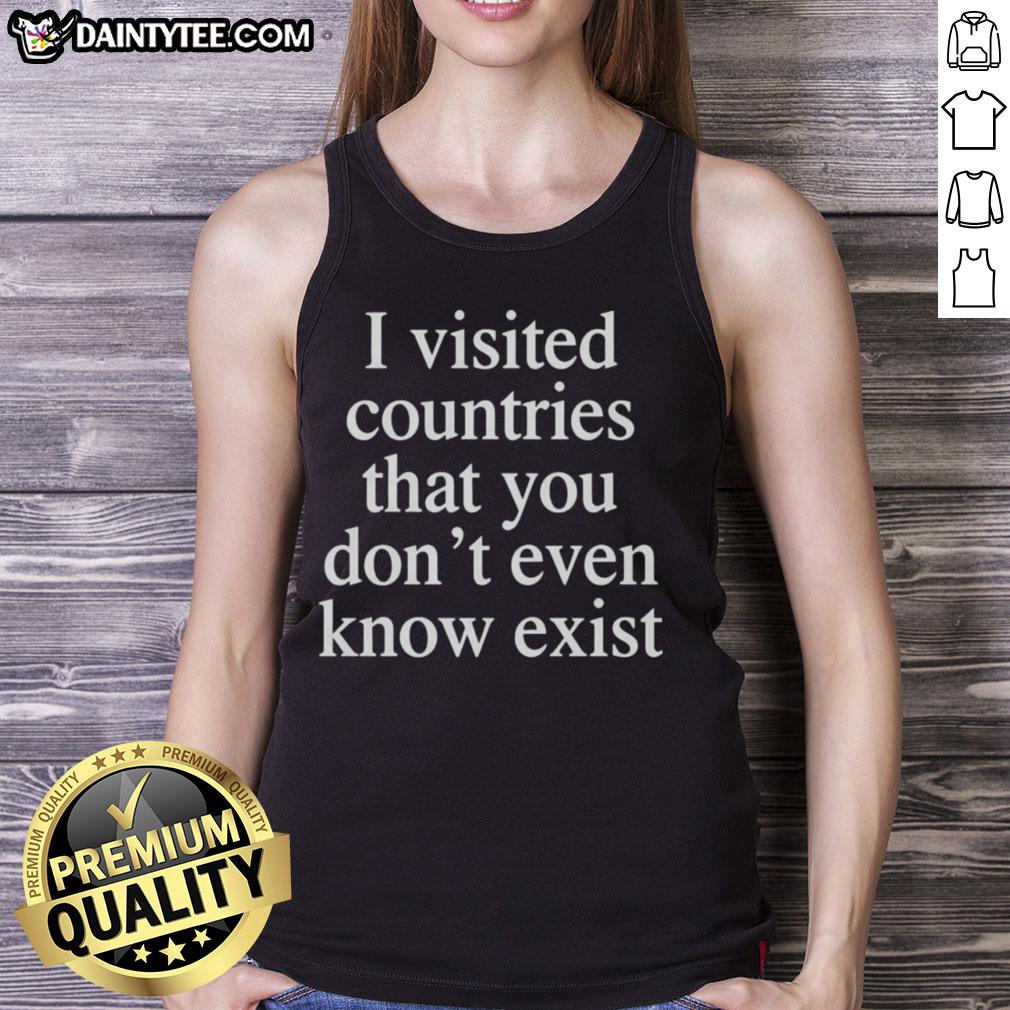 awesome-i-visited-countries-that-you-dont-even-know-exist-tank-top Awesome tank top featuring countries you didnt know exist, perfect for travelers and adventure enthusiasts.