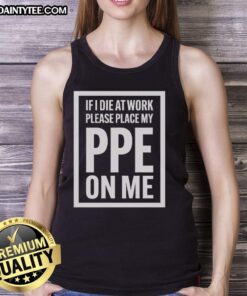 Funny tank top featuring 'If I die at work, please place my PPE on me' slogan for workplace humor and safety awareness.