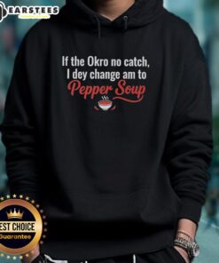 Stylish hoodie featuring 'Awesome If The Okro No Catch I Dey Change Am To Pepper Soup' design, perfect for casual wear.