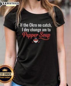 Awesome Ladies Tee featuring 'If The Okro No Catch, I Dey Change Am To Pepper Soup' design for food lovers.