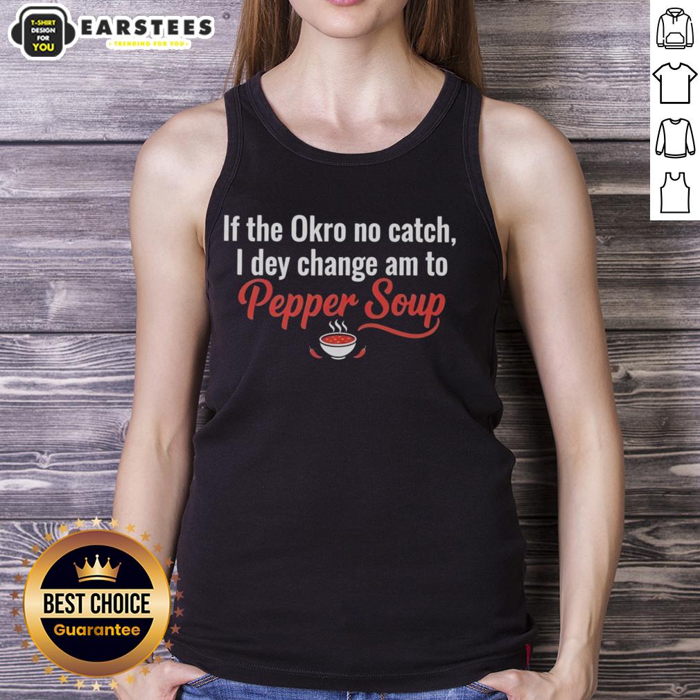 awesome-if-the-okro-no-catch-i-dey-change-am-to-pepper-soup-tank-top Stylish tank top featuring 'Awesome If The Okro No Catch I Dey Change Am To Pepper Soup' design for trendy fashion lovers.