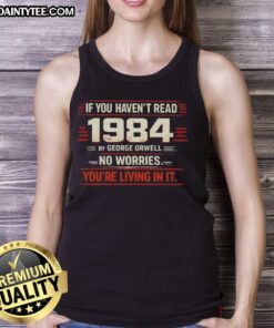 Awesome If You Haven't Read 1984 By George Orwell No Worries You're Living In It T-Shirt - Image 4