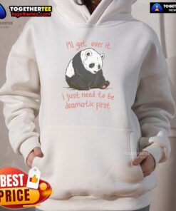 Awesome hoodie with 'I'll Get Over It, I Just Need to Be Dramatic First' print, perfect for casual wear.