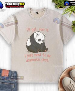 Alt Text: Dramatic washed t-shirt with 'I'll Get Over It, I Just Need to Be Dramatic First' quote, perfect for casual wear.
