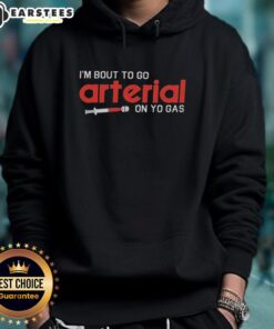 Funny hoodie design featuring 'Awesome I'm Bout to Go Arterial on Yo Gas' text, perfect for humor and style.