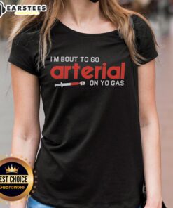 Funny ladies' tee featuring I'm Bout to Go Arterial on Yo Gas graphic, perfect for humor-loving fashion enthusiasts.