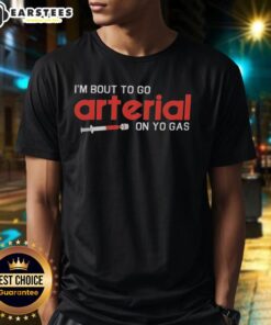 Funny I'M Bout To Go Arterial On Yo Gas T-Shirt design with vibrant graphics and humorous text for casual wear.