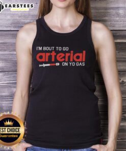 Funny tank top featuring the phrase Awesome I'm Bout To Go Arterial On Yo Gas, perfect for humor and style.