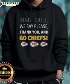 Awesome hoodie saying 'In My House We Say Please, Thank You, and Go Chiefs' perfect for Kansas City Chiefs fans.