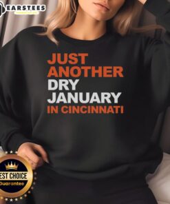 Alt Text: Awesome Just Another Dry January in Cincinnati Sweatshirt featuring bold text and cozy design for winter wear.