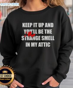 Awesome Keep It Up And You'll Be The Strange Smell In My Attic Sweatshirt featuring a unique design and cozy fit.
