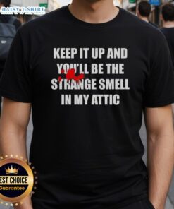 Awesome Keep It Up And Youll Be The Strange Smell In My Attic T-Shirt displayed on a model, showcasing unique design.
