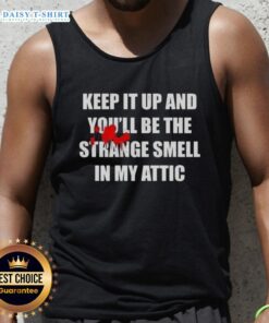 Alt Text: Awesome Keep It Up And You'll Be The Strange Smell In My Attic tank top design featuring bold graphics and playful text.
