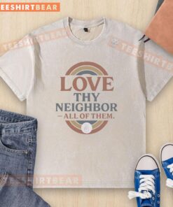 Awesome Love Thy Neighbor All Of Them Washed T-Shirt design featuring colorful text on a soft cotton fabric.