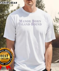 Awesome Manor Born Island Bound T-Shirt featuring a vibrant design and comfortable fit for casual wear.