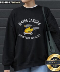 Graphic sweatshirt featuring 'Awesome Maybe Sanding Doesn't Like You Either' with an orbital sander design.