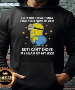 Funny hoodie featuring Minions with the phrase 'I'm trying to see things from your point of view' for fans of quirky apparel.
