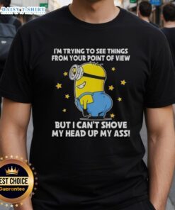 Funny Minions T-shirt reading 'I'm Trying To See Things From Your Point Of View' with a humorous design and vibrant colors.